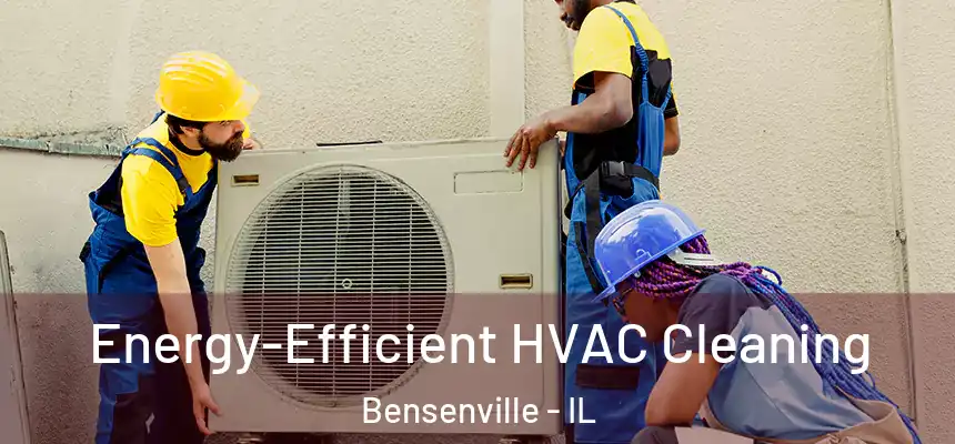  Energy-Efficient HVAC Cleaning Bensenville - IL