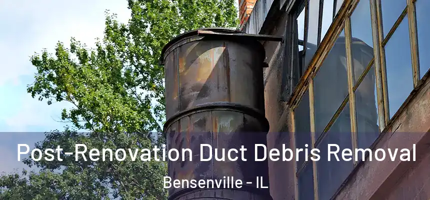 Post-Renovation Duct Debris Removal Bensenville - IL