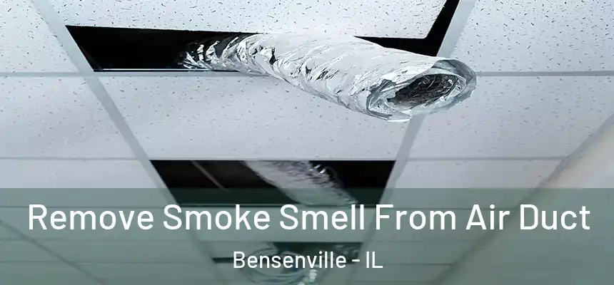 Remove Smoke Smell From Air Duct Bensenville - IL